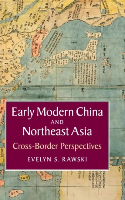 Early Modern China and Northeast Asia - Rawski, Evelyn S. (University of Pittsburgh)
