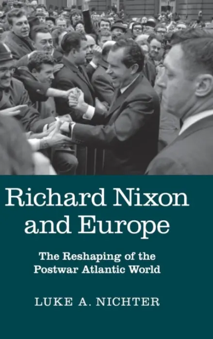 Richard Nixon and Europe - Nichter, Luke A. (Texas A  a  M University)