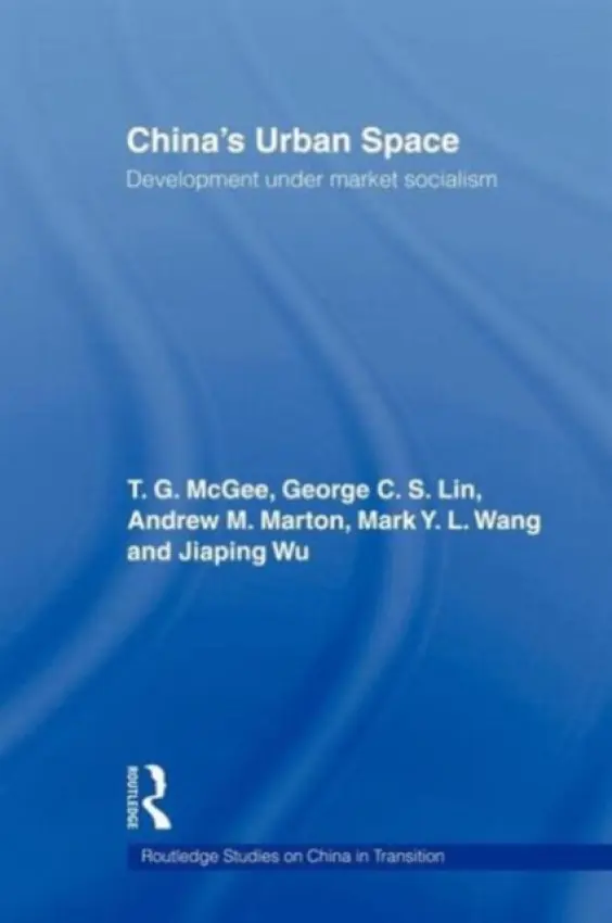 China's Urban Space - McGee, Terry (University of British Columbia, Canada) a Lin, George C.S. (University of Hong Kong, Hong Kong) a Wang, Mark (University of Melbourne, Australia) a Marton, Andrew (University of Nottingham, UK) a Wu, Jiaping (Charles Darwin University, Australia)
