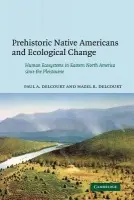 Prehistoric Native Americans and Ecological Change - Delcourt, Paul A. (University of Tennessee, Knoxville) a Delcourt, Hazel R. (University of Tennessee, Knoxville)