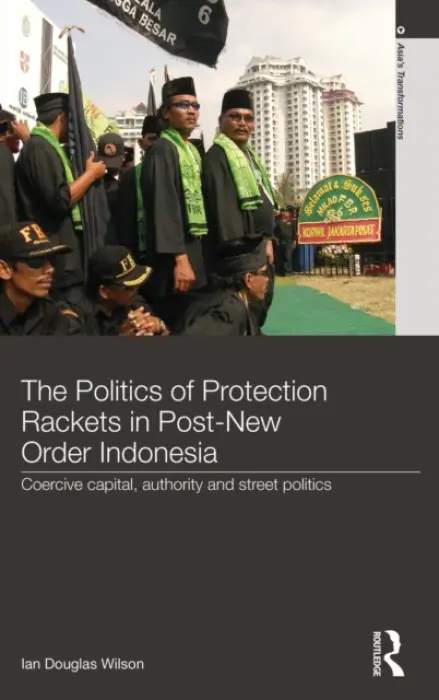 Politics of Protection Rackets in Post-New Order Indonesia - Wilson, Ian Douglas (Murdoch University, Australia)