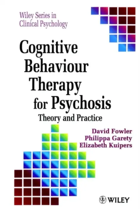 Cognitive Behaviour Therapy for Psychosis - Fowler, David (University of East Anglia, UK) a Garety, Phillippa (Warneford Hospital, Oxford, UK) a Kuipers, Elizabeth (Institute of Psychiatry, London, UK)