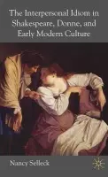 Interpersonal Idiom in Shakespeare, Donne, and Early Modern Culture - Selleck, N.