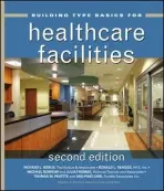 Building Type Basics for Healthcare Facilities - Kobus, Richard L. (Tsoi/Kobus  a  Associates) a Skaggs, Ronald L. (HKS, Inc) a Bobrow, Michael (Bobrow/Thomas and Associates) a Thomas, Julia (Bobrow/Thomas and Associates) a Payette, Thomas M. (Payette Assoicates Inc.) a Kliment, Stephen A.