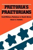 Pretoria's Praetorians - Frankel, Philip H.