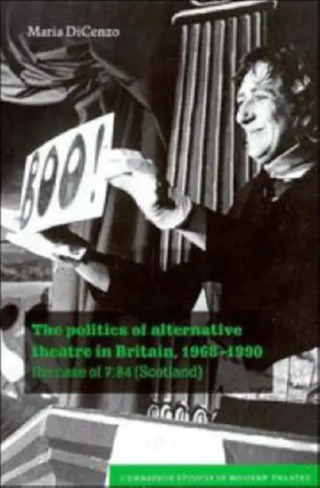 Politics of Alternative Theatre in Britain, 1968-1990 - DiCenzo, Maria (Wilfrid Laurier University, Ontario)
