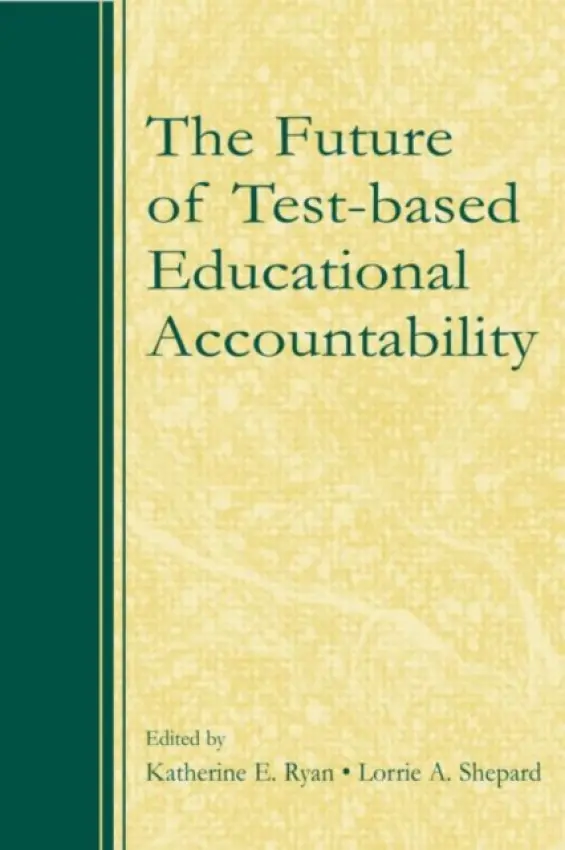 Future of Test-Based Educational Accountability - Ryan, Katherine a Shepard, Lorrie