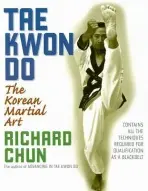 Tae Kwon Do - Chun, Dr. Richard, Ph.D.