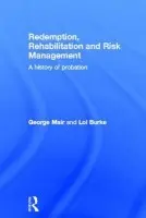 Redemption, Rehabilitation and Risk Management - Mair, George (Liverpool John Moores University, UK) a Burke, Lol (Liverpool John Moores University, UK)