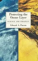 Protecting the Ozone Layer - Parson, Edward A. (Associate Professor of Public Policy, Associate Professor of Public Policy, Harvard's John F. Kennedy School of Government)