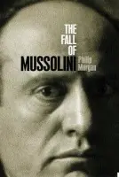 Fall of Mussolini - Morgan, Philip (Senior Lecturer in Contemporary European History, University of Hull)