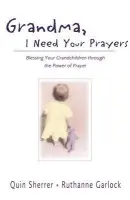Grandma, I Need Your Prayers - Sherrer, Quin M. a Garlock, Ruthanne