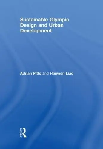 Sustainable Olympic Design and Urban Development - Pitts, Adrian (Sheffield Hallam University, UK) a Liao, Hanwen (University of Greenwich, London, UK)