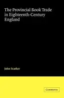 Provincial Book Trade in Eighteenth-Century England - Feather, John