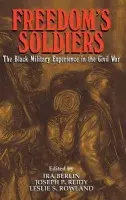 Freedom's Soldiers - Berlin, Ira (University of Maryland, College Park) a Reidy, Joseph Patrick (University of Maryland, College Park) a Rowland, Leslie S. (Howard University, Washington DC)