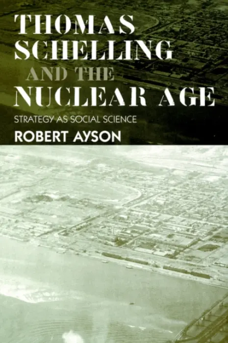 Thomas Schelling and the Nuclear Age - Ayson, Robert