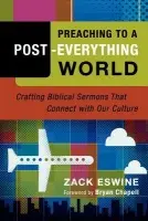 Preaching to a Post-Everything World - Crafting Biblical Sermons That Connect with Our Culture - Eswine, Zack a Chapell, Bryan