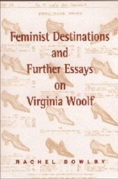 Feminist Destinations and Further Essays on Virginia Woolf - Bowlby, Rachel (Professor of Comparative Literature, University College London)