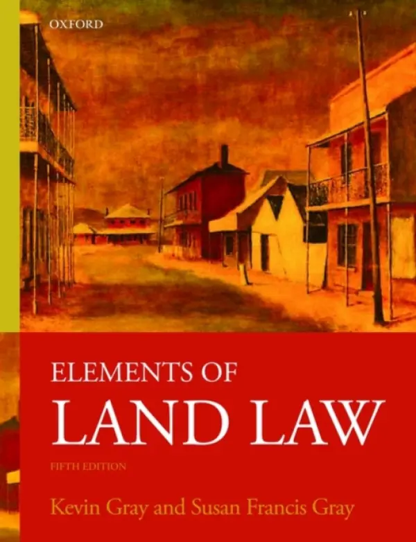 Elements of Land Law - Gray, Kevin (, Dean of Trinity College, Cambridge) a Gray, Susan Francis (, Solicitor of the Senior Courts and former Assistant Land Registrar at HM Land Registry)