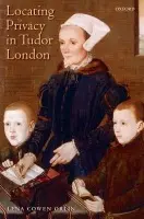 Locating Privacy in Tudor London - Orlin, Lena Cowen (Presidential Research Professor of English at the University of Maryland Baltimore County, Visiting Professor of English at Georgetown University, and Executive Director of the Shakespeare Association of America.)