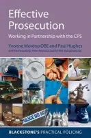 Effective Prosecution - Moreno, Yvonne (Barrister and Prosecutor for the Crown Prosecution Service) a Hughes, Paul (Detective Sergeant, Metropolitan Police Service and Advanced Interview Trainer and Interview Assessor for the Metropolitan Police Crime Academy)