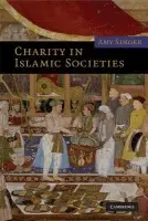 Charity in Islamic Societies - Singer, Amy (Tel-Aviv University)