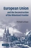 European Union and the Deconstruction of the Rhineland Frontier - Loriaux, Michael (Professor of Political Science, Northwestern University, Illinois)