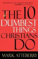 10 Dumbest Things Christians Do - Atteberry, Mark