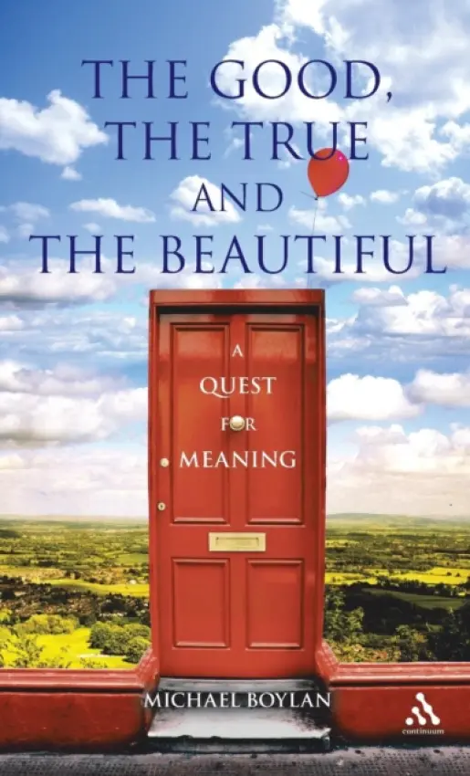 Good, the True and the Beautiful - Boylan, Professor Michael
