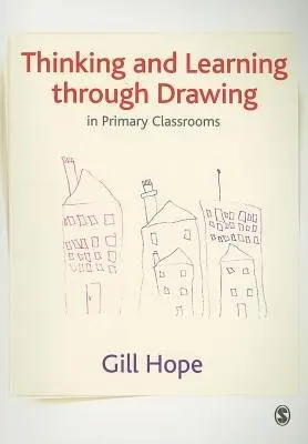Thinking and Learning Through Drawing - Hope, Gill