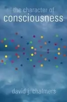 Character of Consciousness - Chalmers, David J. (Professor of Philosophy, Director of Centre for Consciousness, Professor of Philosophy, Director of Centre for Consciousness, Australian National University)