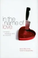 In The Name of Love - Ben-Ze'ev, Aaron (President, and Professor of Philosophy, University of Haifa, Israel) a Goussinsky, Ruhama (Lecturer, Human Service Department, Emek Yezreel College, Afula, Israel)