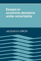 Essays on Economic Decisions under Uncertainty - Dreze, Jacques