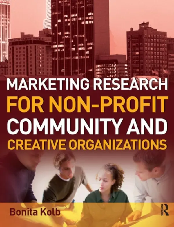 Marketing Research for Non-profit, Community and Creative Organizations - Kolb, Bonita