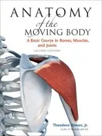 Anatomy of the Moving Body, Second Edition - Theodore Dimon Jr.