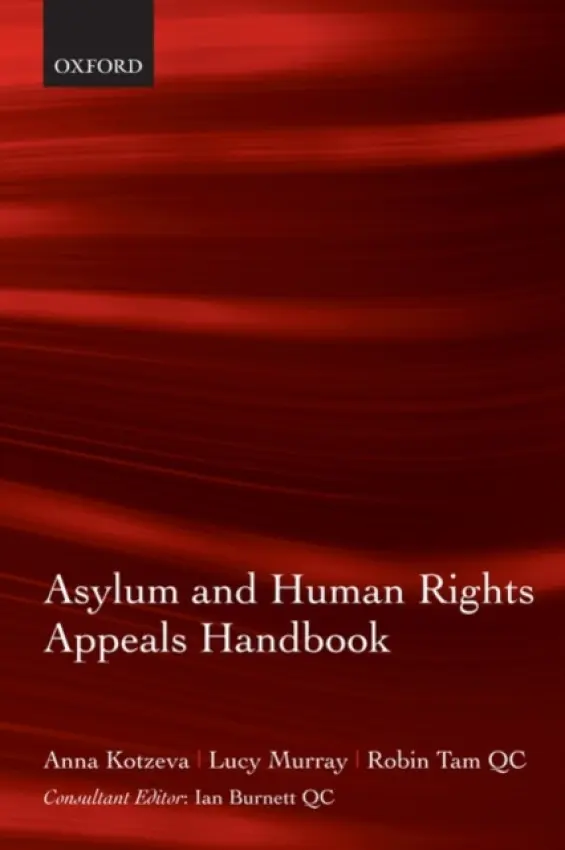 Asylum and Human Rights Appeals Handbook - Kotzeva, Anna (, Barrister, 1 Temple Gardens) a Murray, Lucy (, Barrister, 33 Park Place, Cardiff) a Tam QC, QC Robin (, Barrister, 1 Temple Gardens)