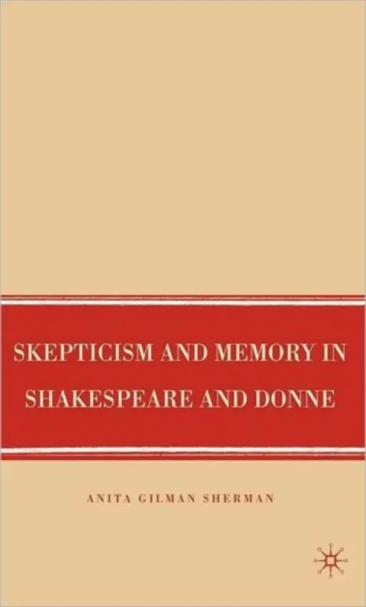 Skepticism and Memory in Shakespeare and Donne - Sherman, A.