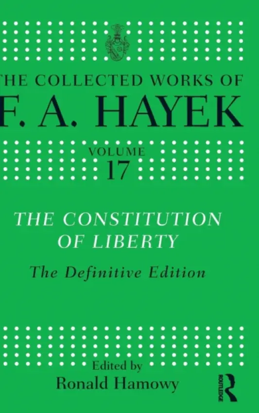 Constitution of Liberty - Hayek, F.A.