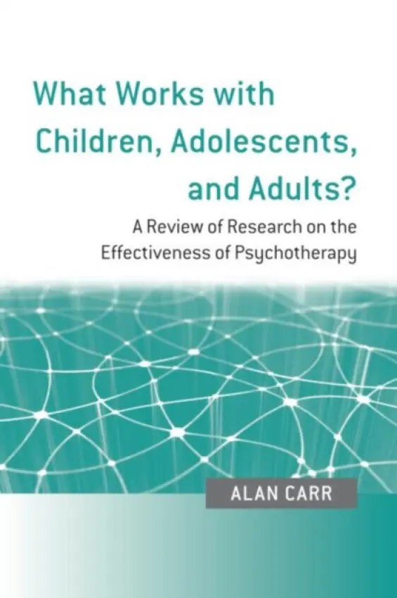 What Works with Children, Adolescents, and Adults? - Carr, Alan (University College Dublin, Ireland)