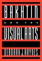 Bakhtin and the Visual Arts - Haynes, Deborah J. (Washington State University)