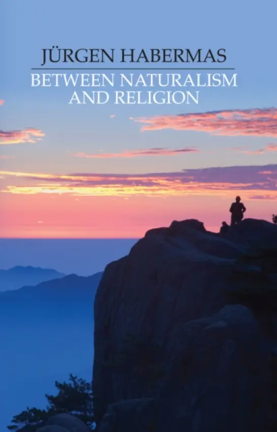 Between Naturalism and Religion - Habermas, Jurgen (Johann Wolfgang Goethe University of Frankfurt)