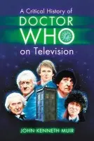 Critical History of Doctor Who on Television - Muir, John Kenneth