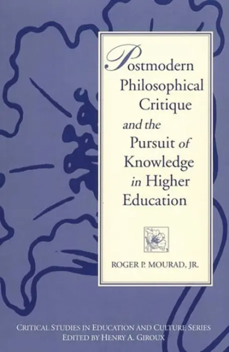 Postmodern Philosophical Critique and the Pursuit of Knowledge in Higher Education - Mourad, Roger