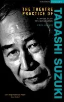 Theatre Practice of Tadashi Suzuki - Allain, Paul (University of Kent, UK)