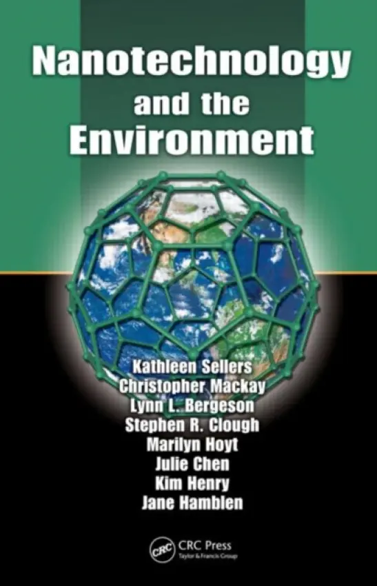 Nanotechnology and the Environment - Sellers, Kathleen a Mackay, Christopher a Bergeson, Lynn L. a Clough, Stephen R. a Hoyt, Marilyn a Chen, Julie a Henry, Kim a Hamblen, Jane