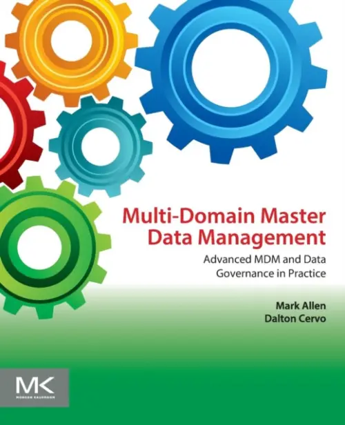 Multi-Domain Master Data Management - Allen, Mark (Manager, Enterprise Data Governance, WellPoint, Inc., Colorado, USA.) a Cervo, Dalton (Founder of Data Gap Consulting, Colorado, USA.)