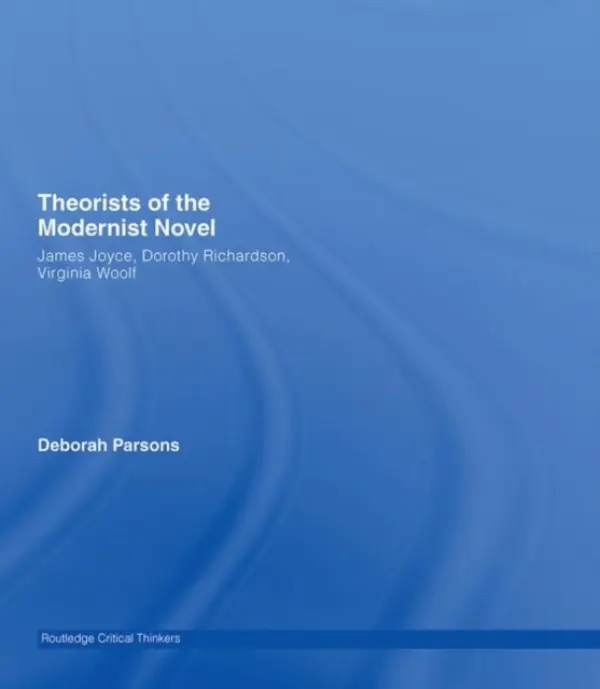 Theorists of the Modernist Novel - Parsons, Deborah (University of Birmingham, UK)
