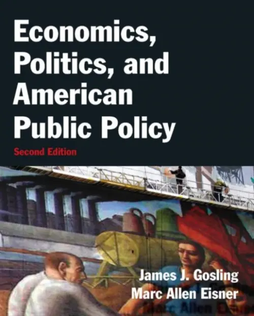 Economics, Politics, and American Public Policy - Gosling, James (University of Utah, USA) a Eisner, Marc Allen (Wesleyan University, USA)