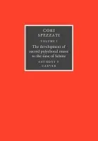 Cori Spezzati: Volume 1, The Development of Sacred Polychoral Music to the Time of Schutz - Carver, Anthony F.