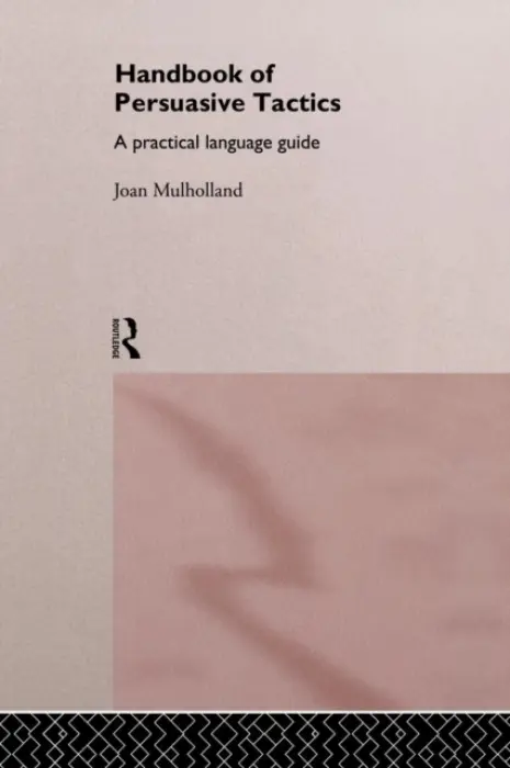 Handbook of Persuasive Tactics - Mulholland, Joan